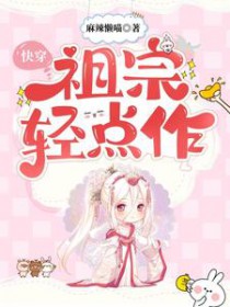 快穿:祖宗轻点作 快穿:祖宗轻点作