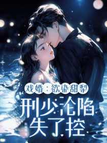 戏婚:欲染甜梨,刑少沦陷失了控 戏婚:欲染甜梨,刑少沦陷失了控