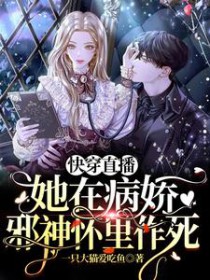 快穿直播:她在病娇邪神怀里作死 快穿直播:她在病娇邪神怀里作死
