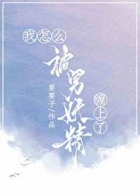 我怎么被男妖精缠上了 我怎么被男妖精缠上了