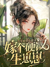 九零娇俏小甜妻,嫁个硬汉生崽崽 九零娇俏小甜妻,嫁个硬汉生崽崽