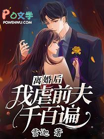 离婚后,我虐前夫千百遍 离婚后,我虐前夫千百遍