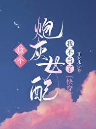 这个炮灰女配我不当了 这个炮灰女配我不当了